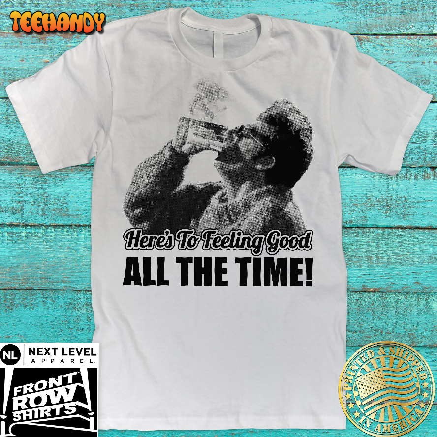 Seinfeld Kramer Here’s To Feeling Good All The Time T-Shirt