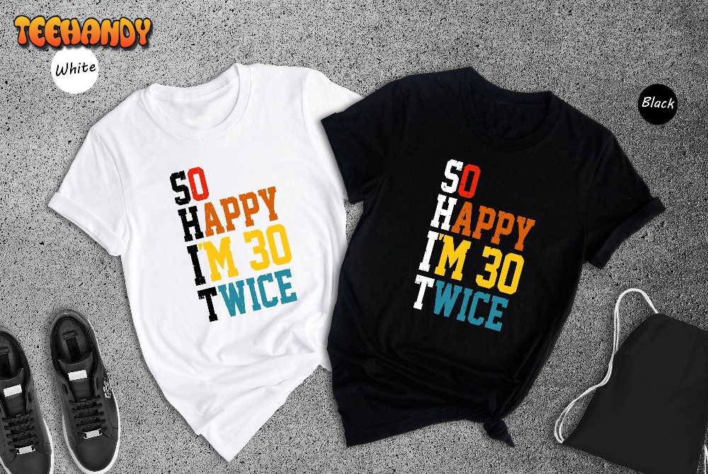 So Happy I’m 30 Twice Shirt, Funny 60th Birthday Shirt, 60th Birthday Gift, Birthday Trip T-Shirt