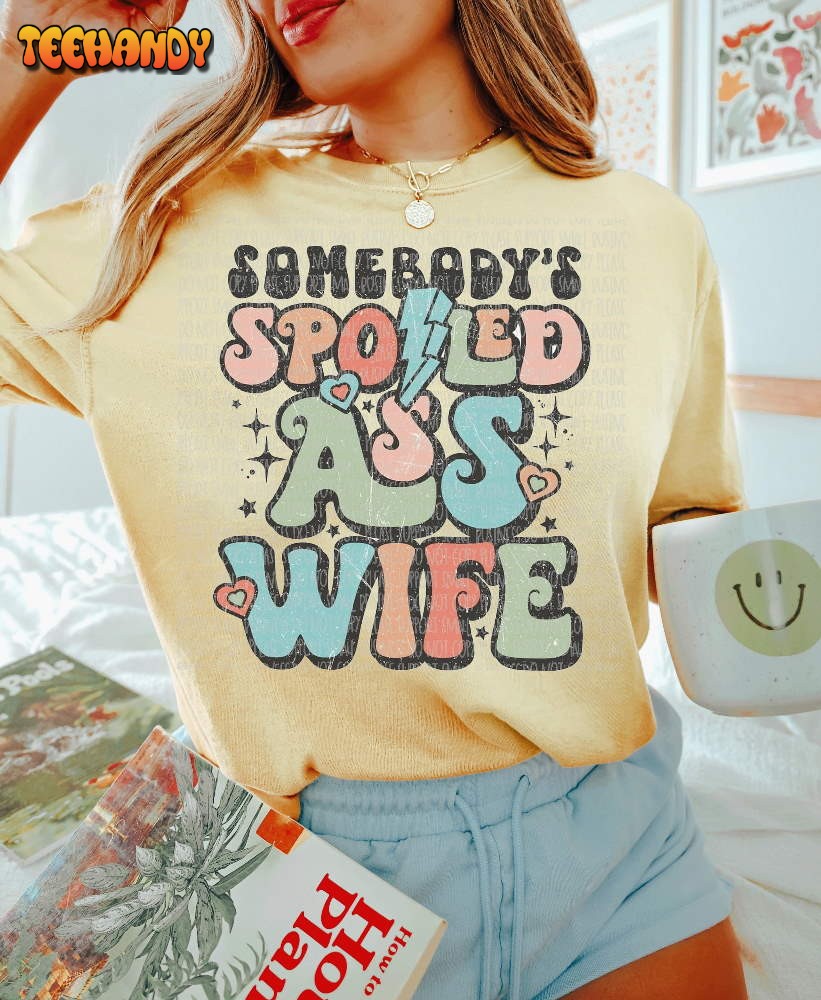 Somebody’s Spoiled Ass Wife Shirt