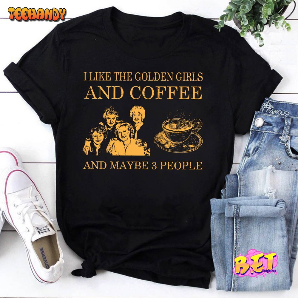 Vintage I Like The Golden Girls And Coffee And Maybe 3 People The Golden Girls Shirt