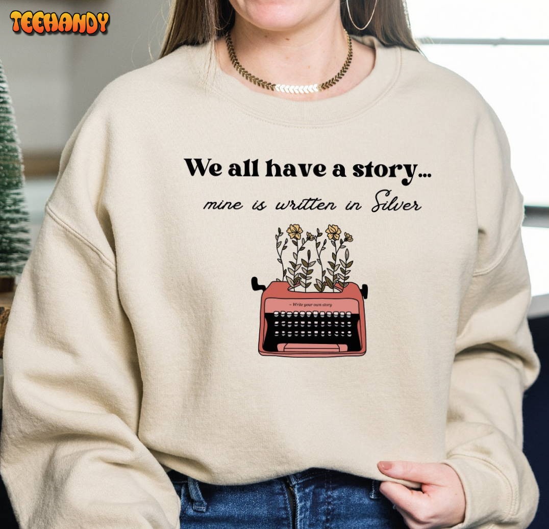 We All Have A Story Sweatshirt, Inspirational Quotes Shirt