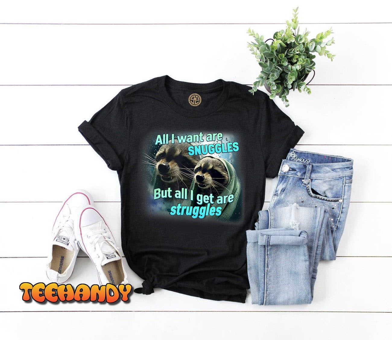 All I Want Are Snuggles But All I Get Are Struggles Raccoon T-Shirt