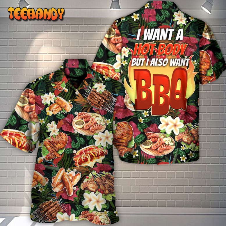 Barbecue Funny I Want A Hot Body But I Also Want BBQ Hawaiian Shirt