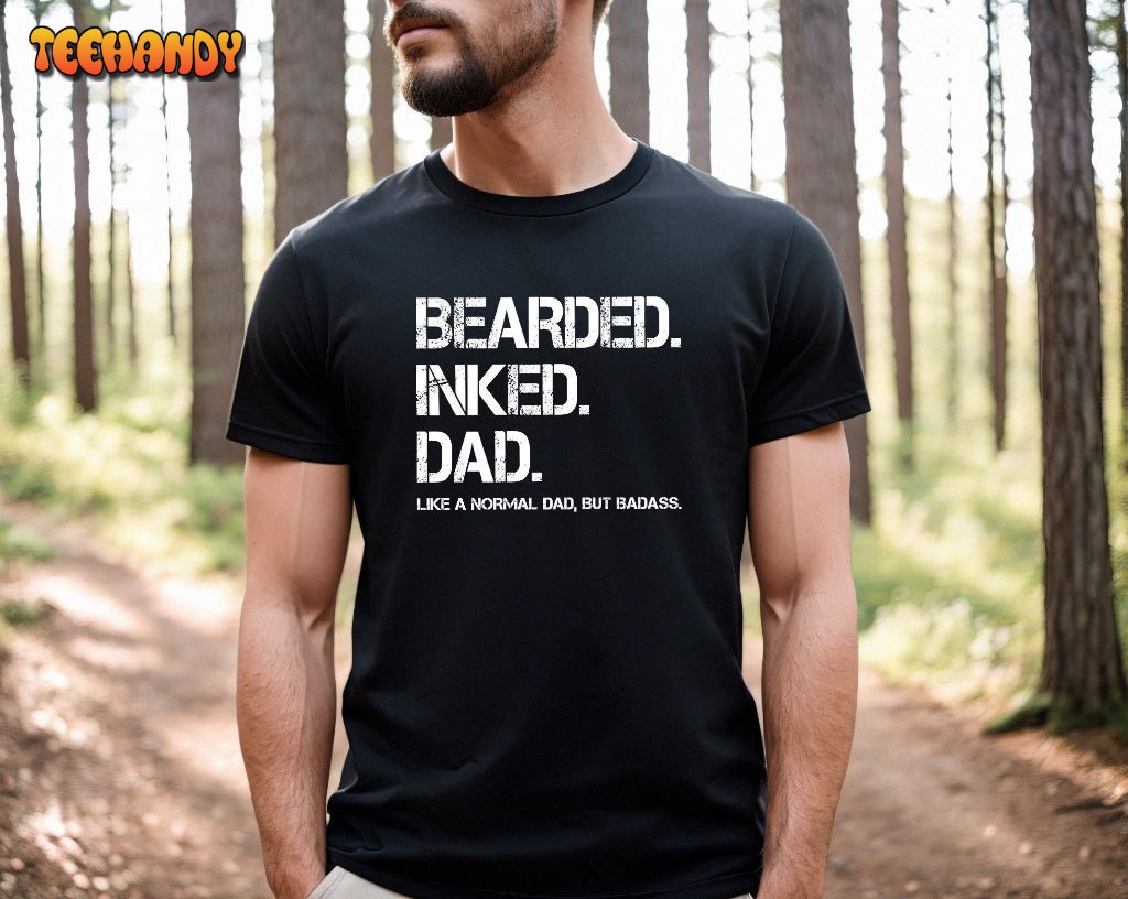 Bearded Inked Dad Like A Normal Dad But Badass, Father Quotes Shirt