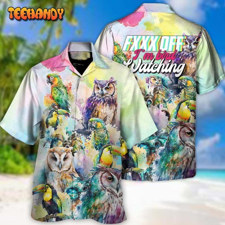 Bird Watching Fxxx Off I’m Bird Watching Hawaiian Shirt