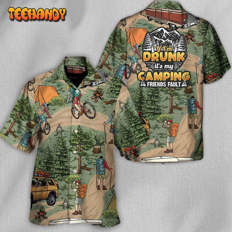 Camping If I’m Drunk It’s My Camping Friends Fault Hawaiian Shirt