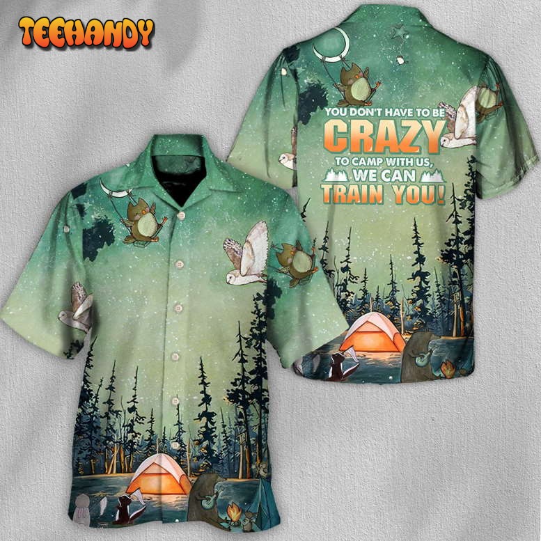 Camping You Don’t Have To Be Crazy We Can Train You Hawaiian Shirt