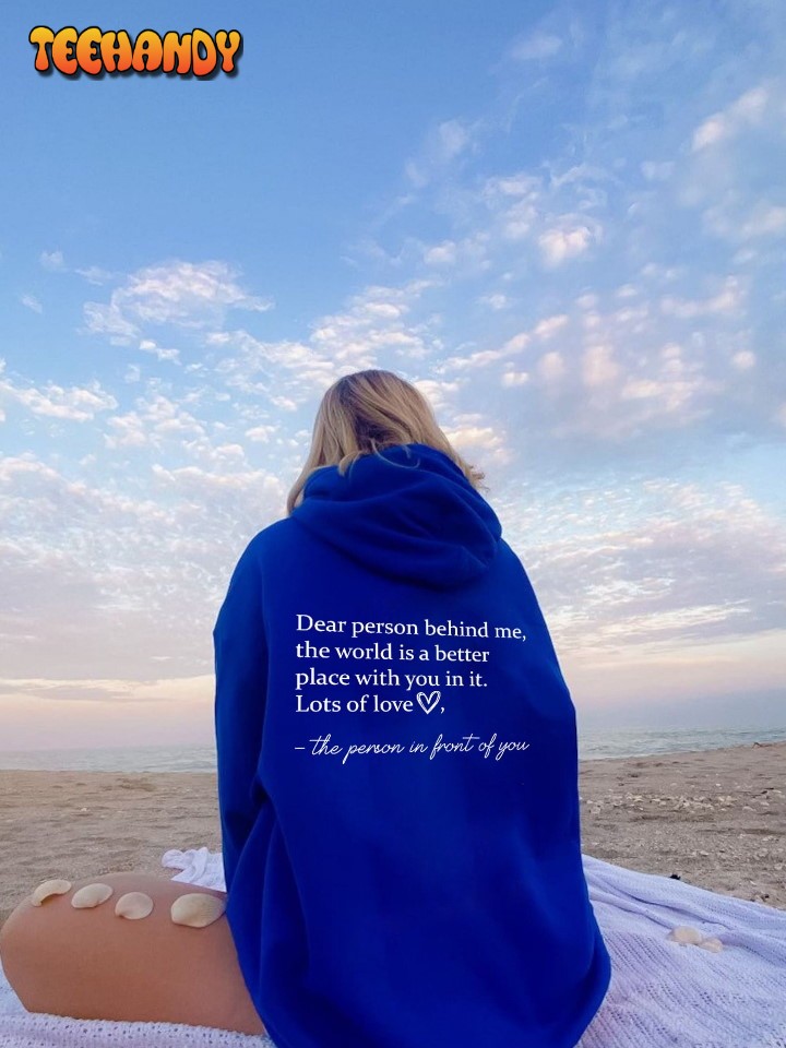 Dear Person Behind Me The World Is A Better Place With You In It Sweatshirt