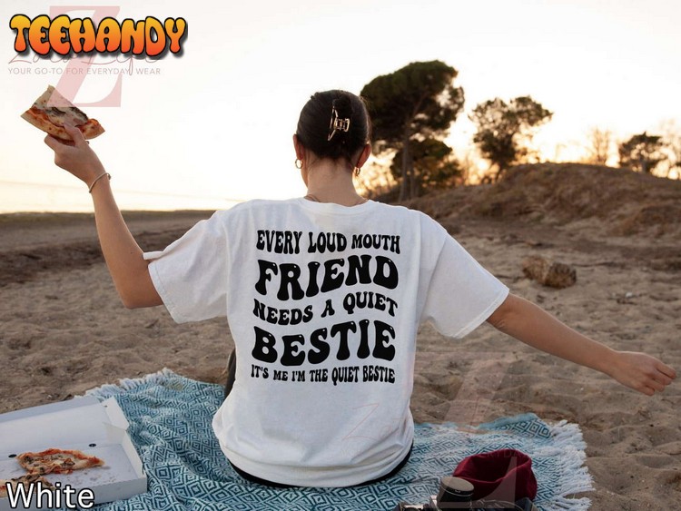 Every Loud Mouth Friend Needs A Quiet Bestie It’s Me I’m The Quiet Bestie T-Shirt