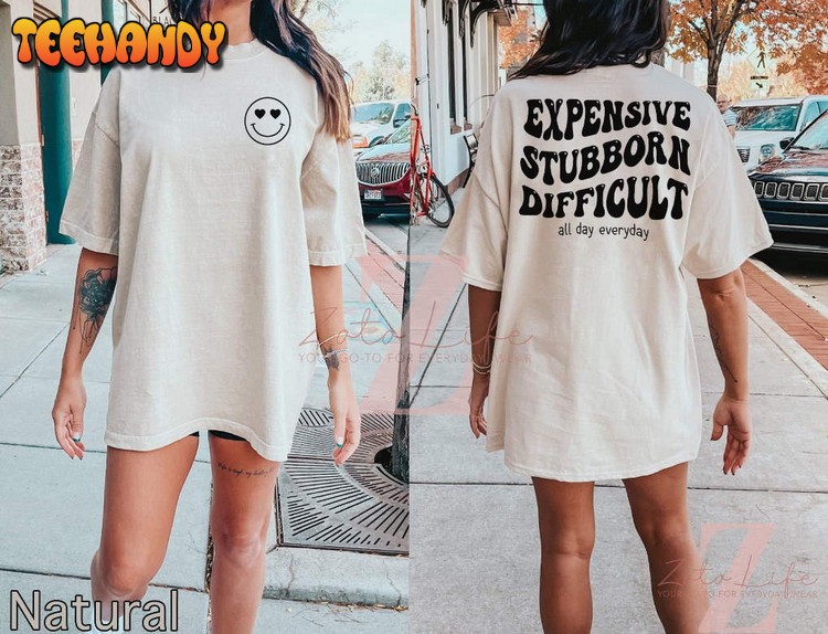 Expensive Stubborn Difficult T-Shirt, All Day Everyday Double Side Shirt