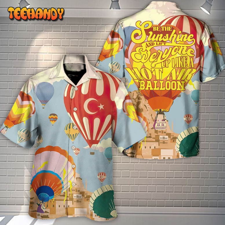 Festival Be The Sunshine And Lift Everyone Up Like Air Balloon Hawaiian Shirt