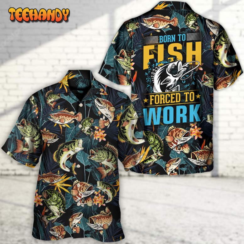 Fishing Born To Fish Forced To Work Tropical Vibe Hawaiian Shirt