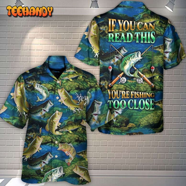 Fishing If You Can Read This You’re Fishing Too Close Hawaiian Shirt