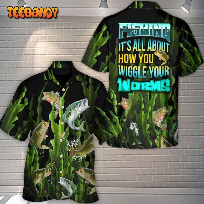 Fishing It’s All About How You Wiggle Your Worms Hawaiian Shirt