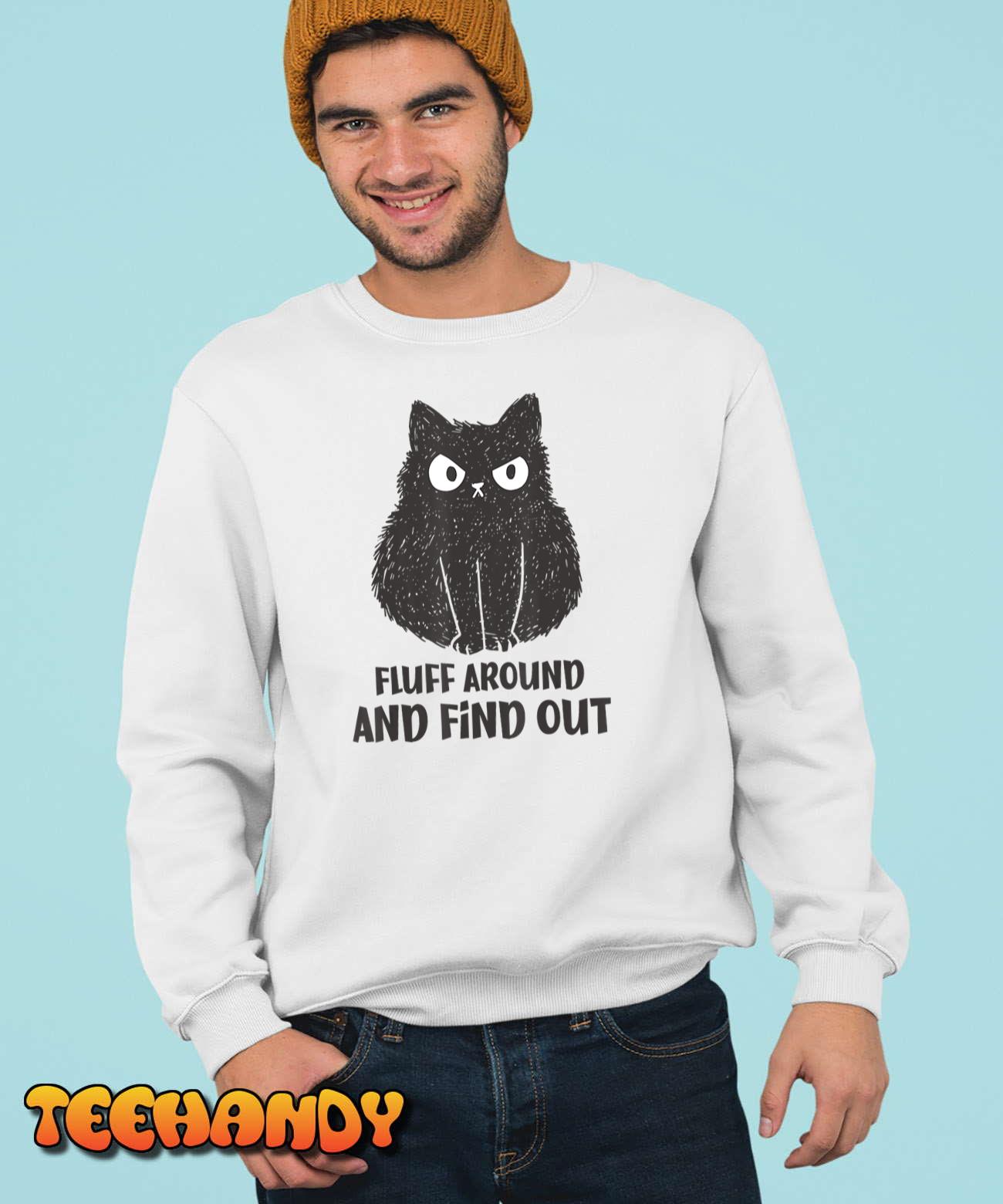 Funny Cat Shirt Fluff Around and Find Out women men T-Shirt