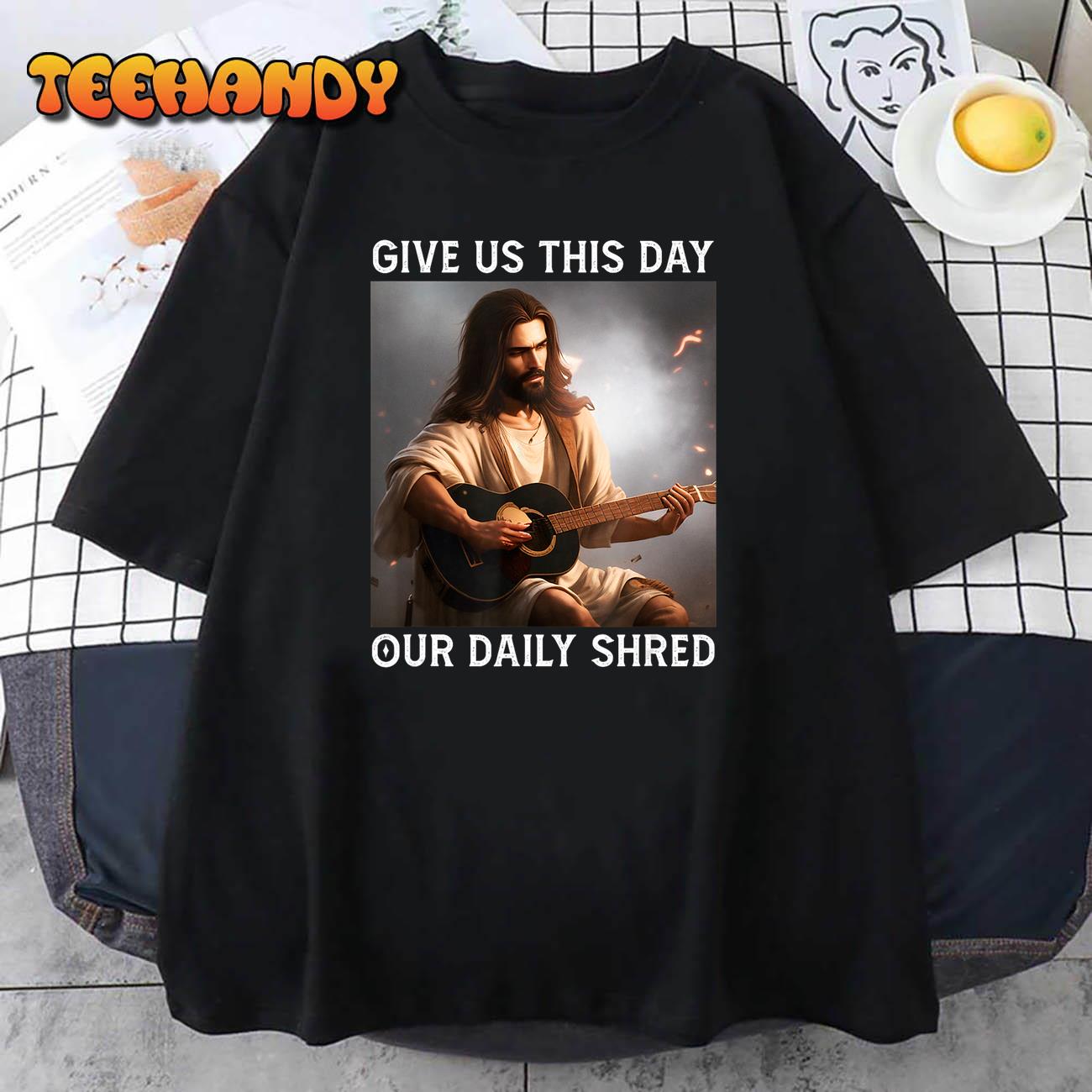 Give Us This Day Our Daily Shred Jesus Christian T-Shirt