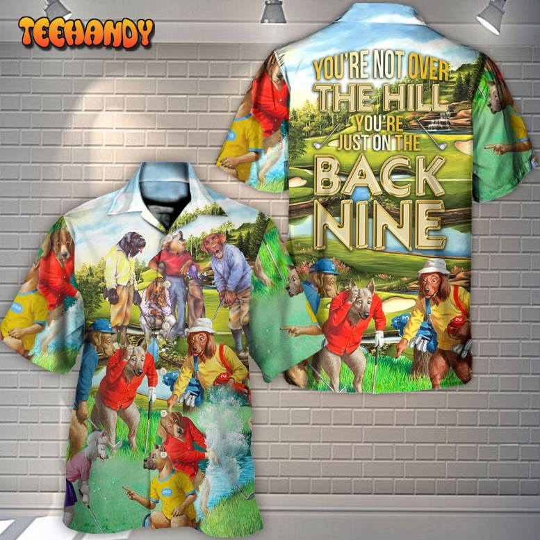 Golf You’re Not Over The Hill You’re Just On The Back Nine Hawaiian Shirt