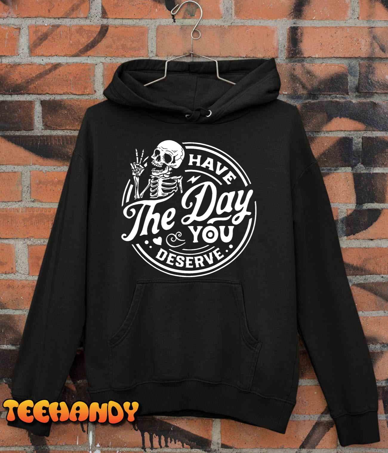 Have The Day You Deserve Skull T-Shirt
