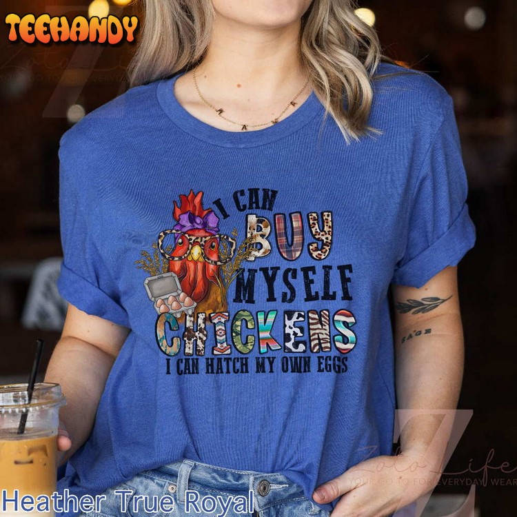 I Can Buy Myself Chickens, Hatch My Own Eggs T-Shirt