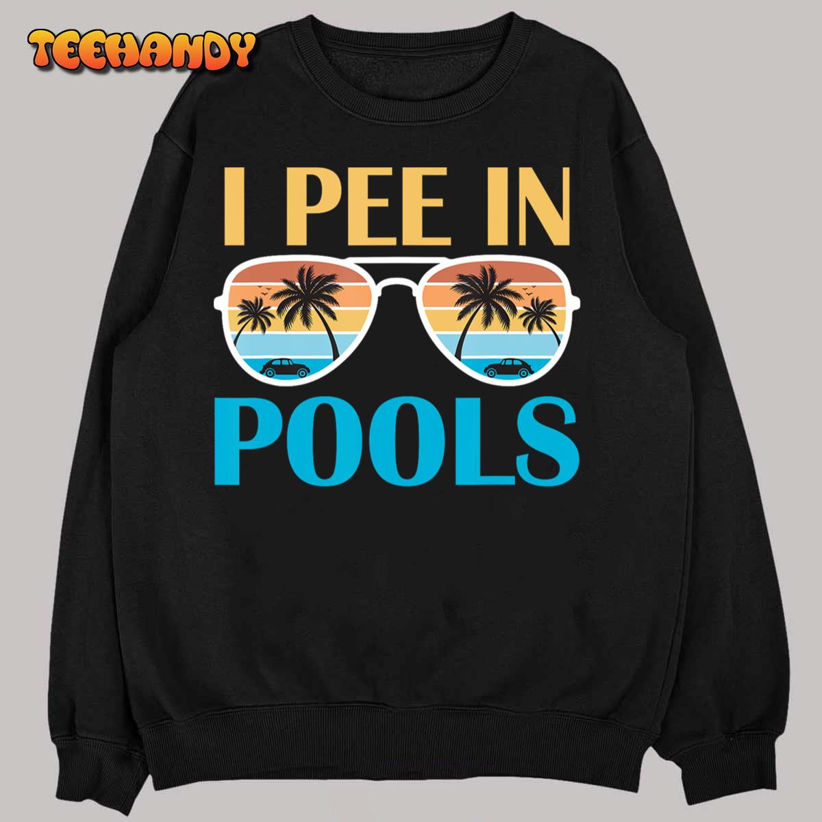 I Pee In Pools – Funny Jokes – Sarcastic Sayings T-Shirt