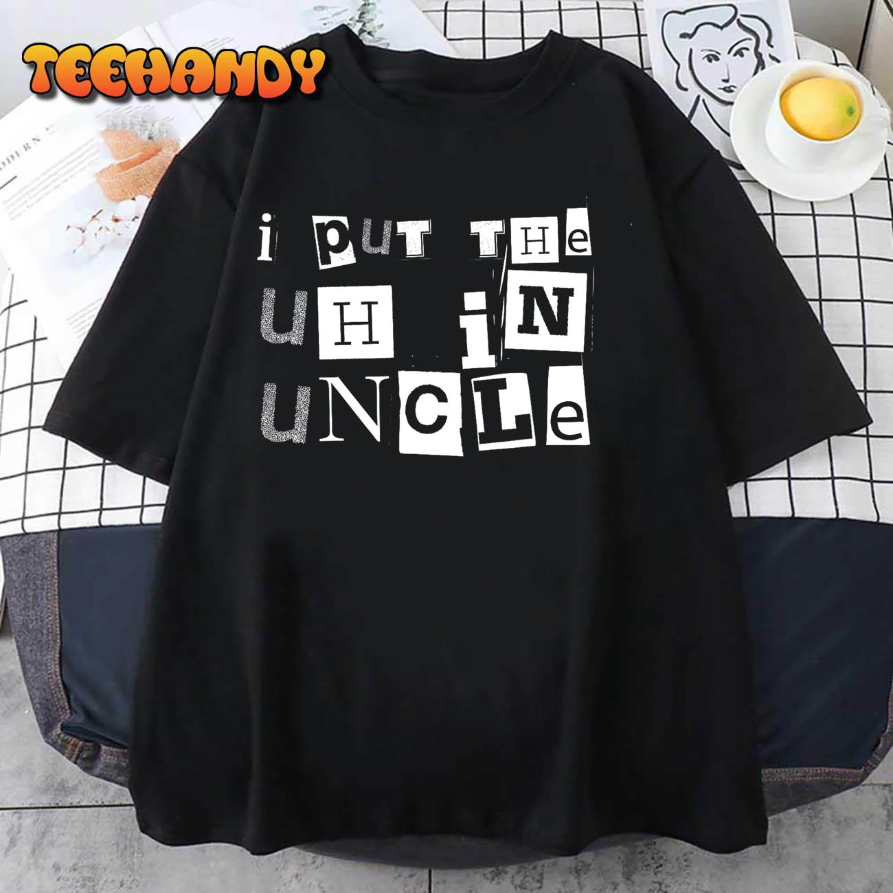 I Put The Uh In Uncle – Funny Vintage Uncle Humor T-Shirt