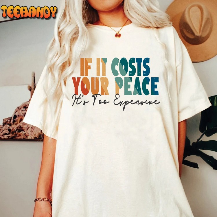 If It Costs You Your Peace Its Too Expensive Mental Health T-Shirt