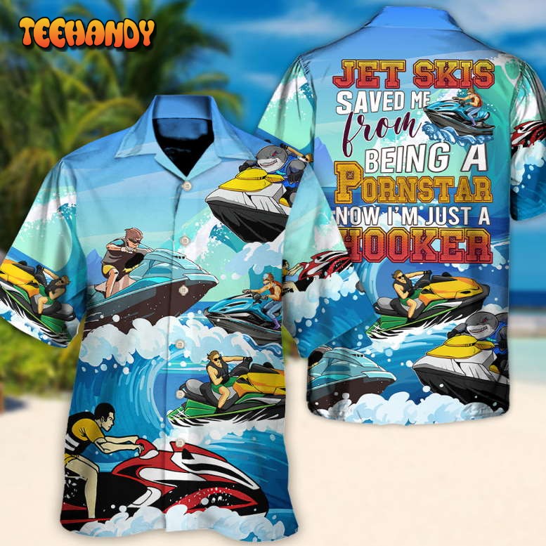 Jet Skis Saved Me Being a Pornstar Funny Jet Skis Quote Beach Hawaiian Shirt