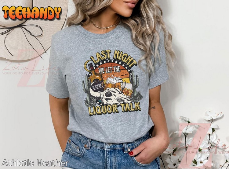 Last Night We Let The Liquor Talk T-Shirt