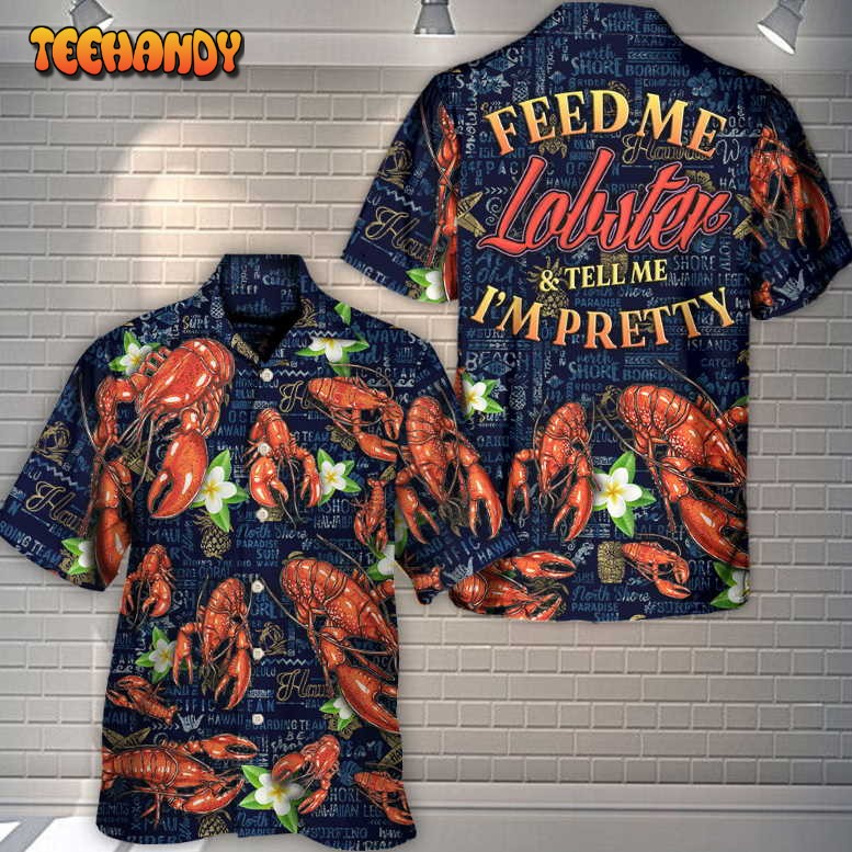 Lobstering Feed Me Lobster I’m Pretty Tropical Vibe Hawaiian Shirt