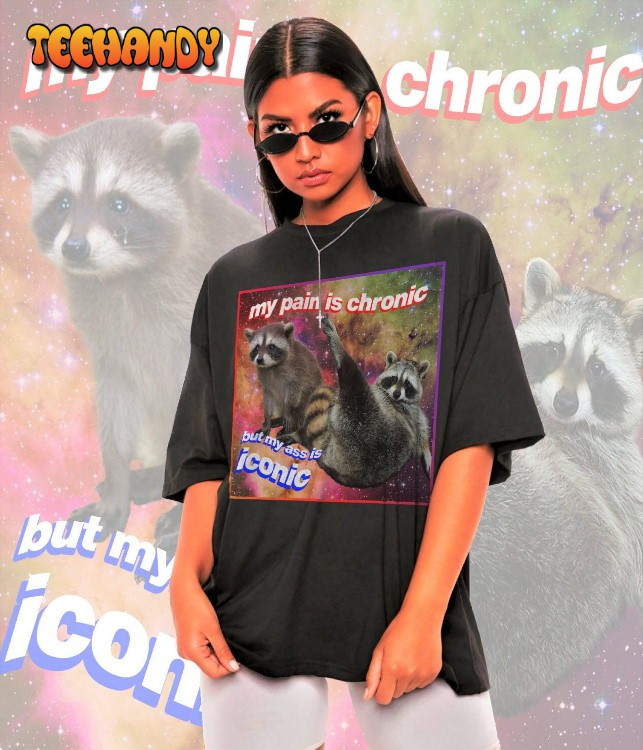 My Pain Is Chronic But My Ass Is Iconic Meme Shirt -Raccoon Tanuki Shirt