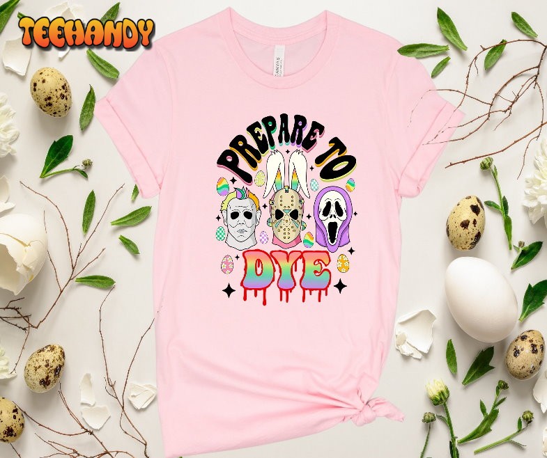 Prepare To Dye Shirt, Easter Bunny Shirt, Horror Movie Characters Shirt