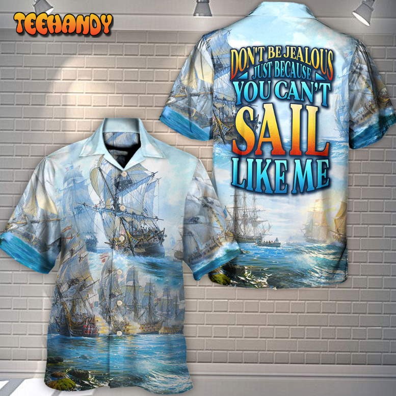 Sailing Don’t Be Jealous Just Because You Can’t Sail Like Me Hawaiian Shirt