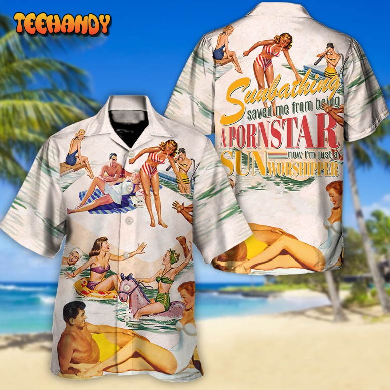 Sunbathing Saved Me From Being A Pornstar A Sun-Worshipper Hawaiian Shirt