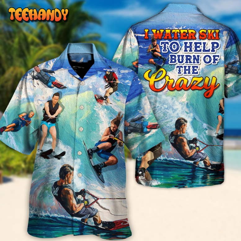 Waterskiing Water Ski to Burn Off The Crazy Waterskiing Lover Hawaiian Shirt