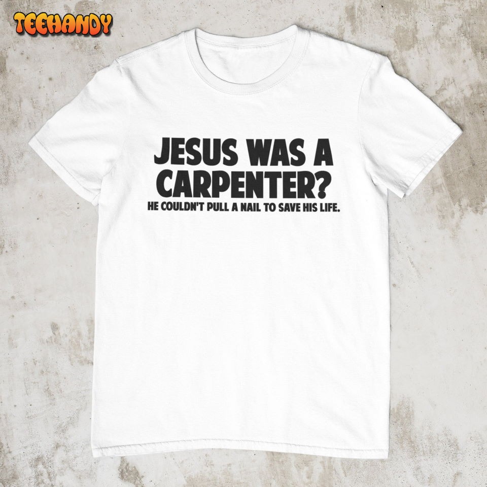 Atheist Shirt, Jesus Was A Carpenter, Anti-Religion Shirt, Atheism Shirt