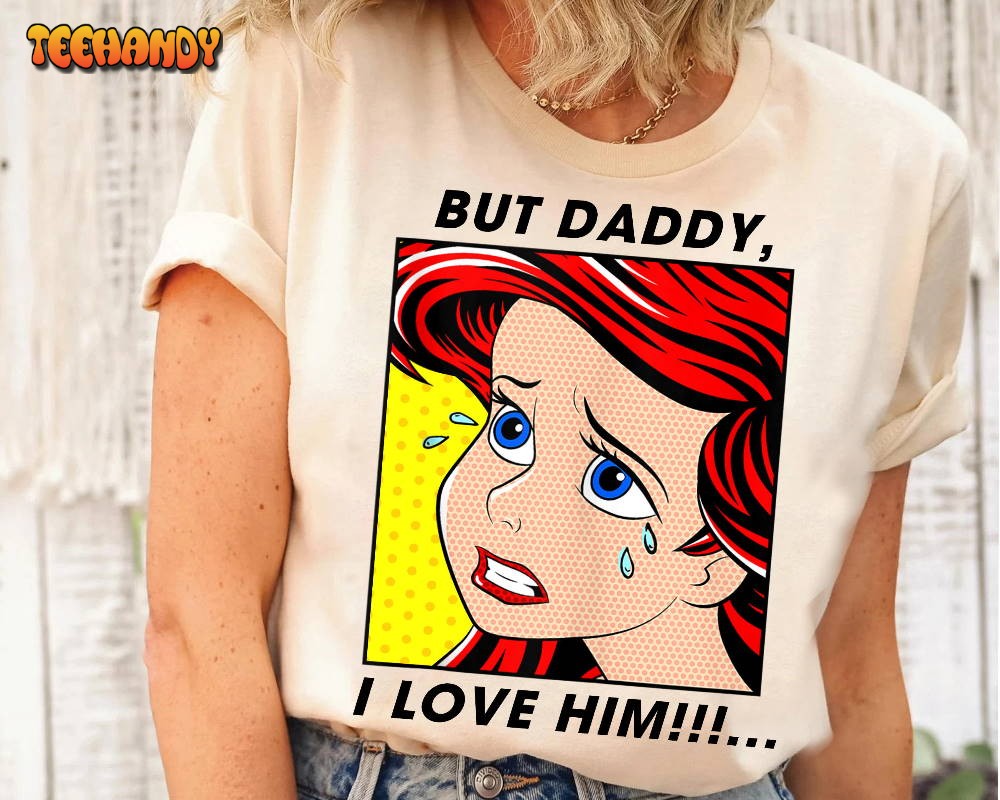 Disney Ariel Mermaid But Daddy I Love Him The Little Mermaid Shirt