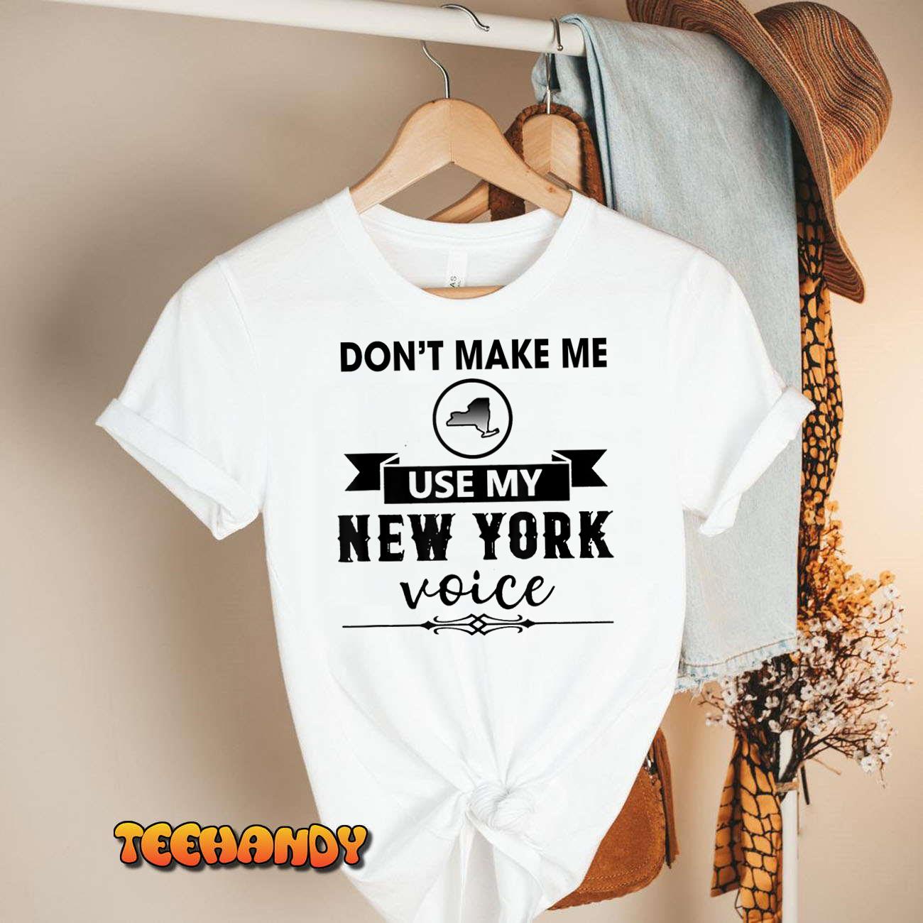 Don’t Make Me Use My New York Voice T-Shirt