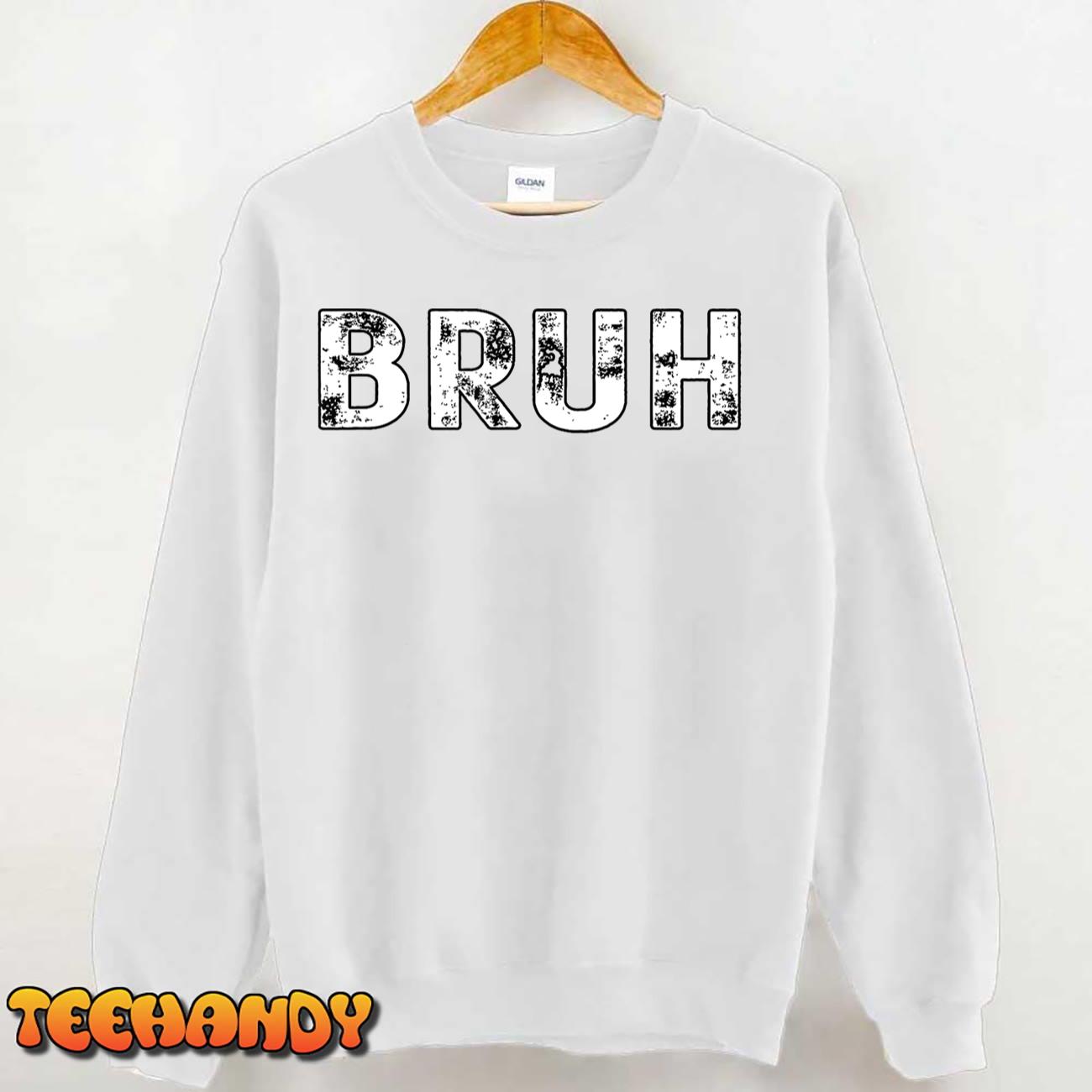 Funny Bruh Saying, Funny Bruh Sarcasm T-Shirt