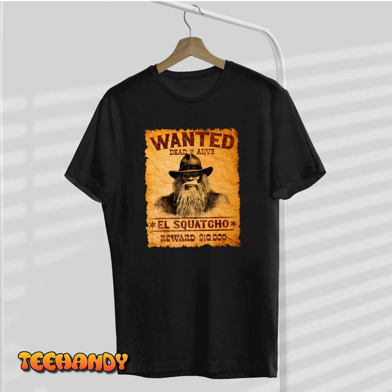 Funny El Squatcho Wanted Poster – Bigfoot Sasquatch Lover T-Shirt