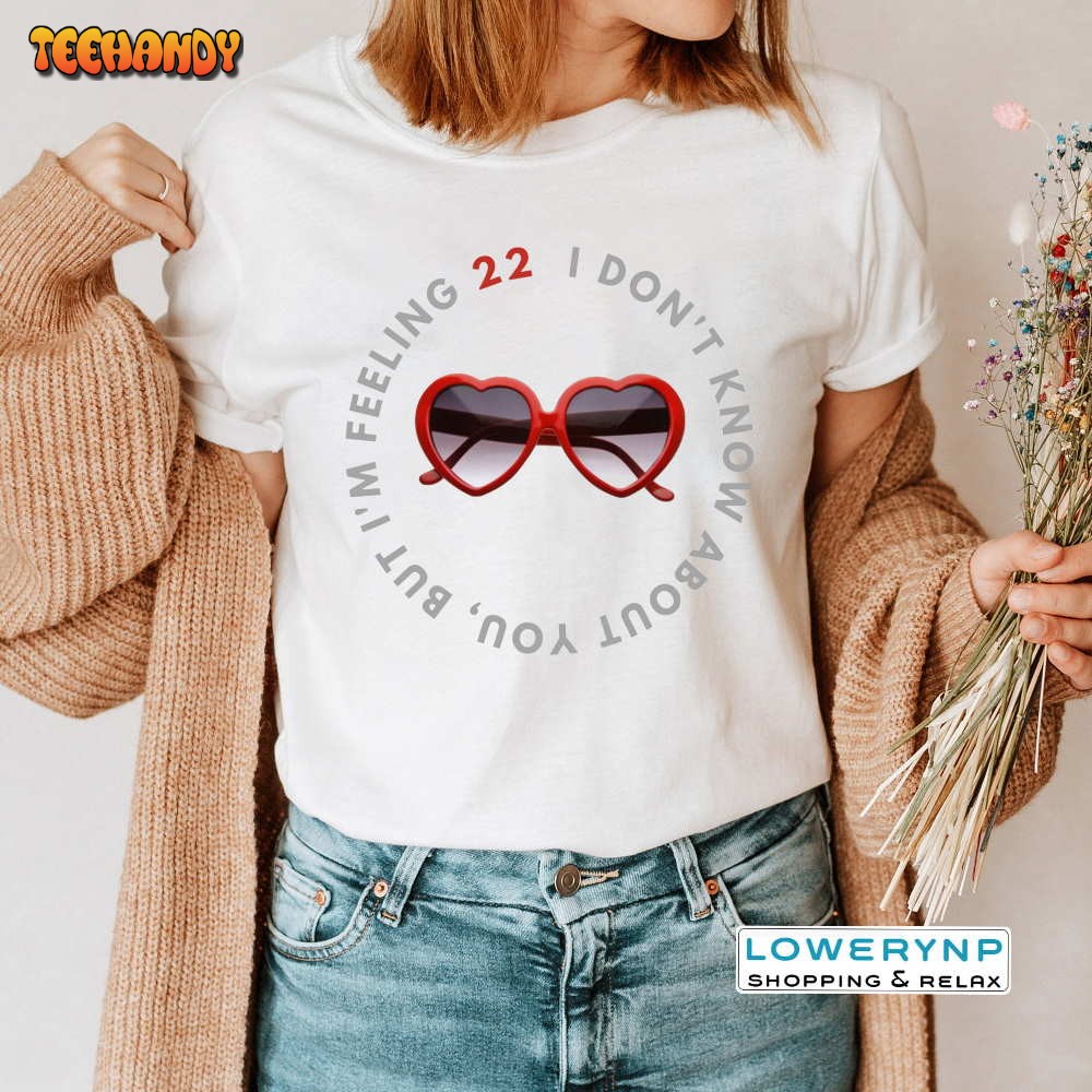 I am feeling 22 T-shirt, Taylor Inspired Shirt