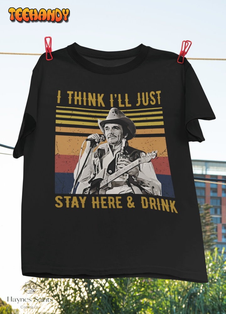 I Think I’ll Stay Here And Drink T-Shirt, Merle Haggard Shirt