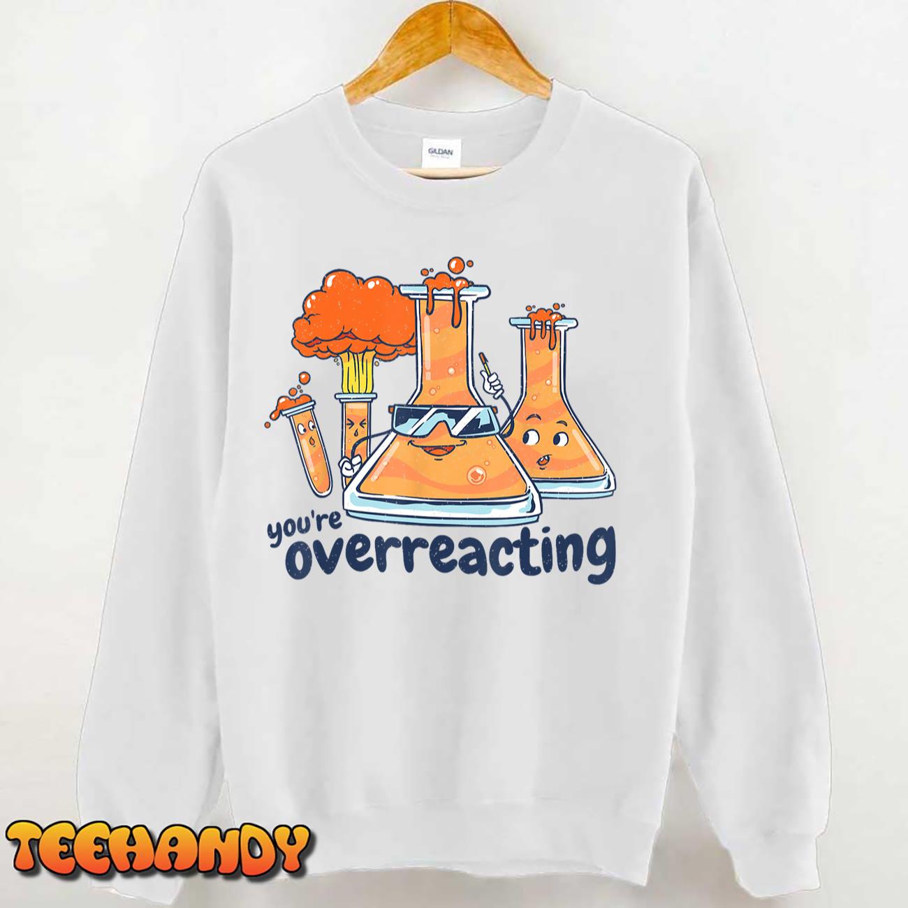 I Think You Are Overreacting Funny Nerd Chemistry T-Shirt