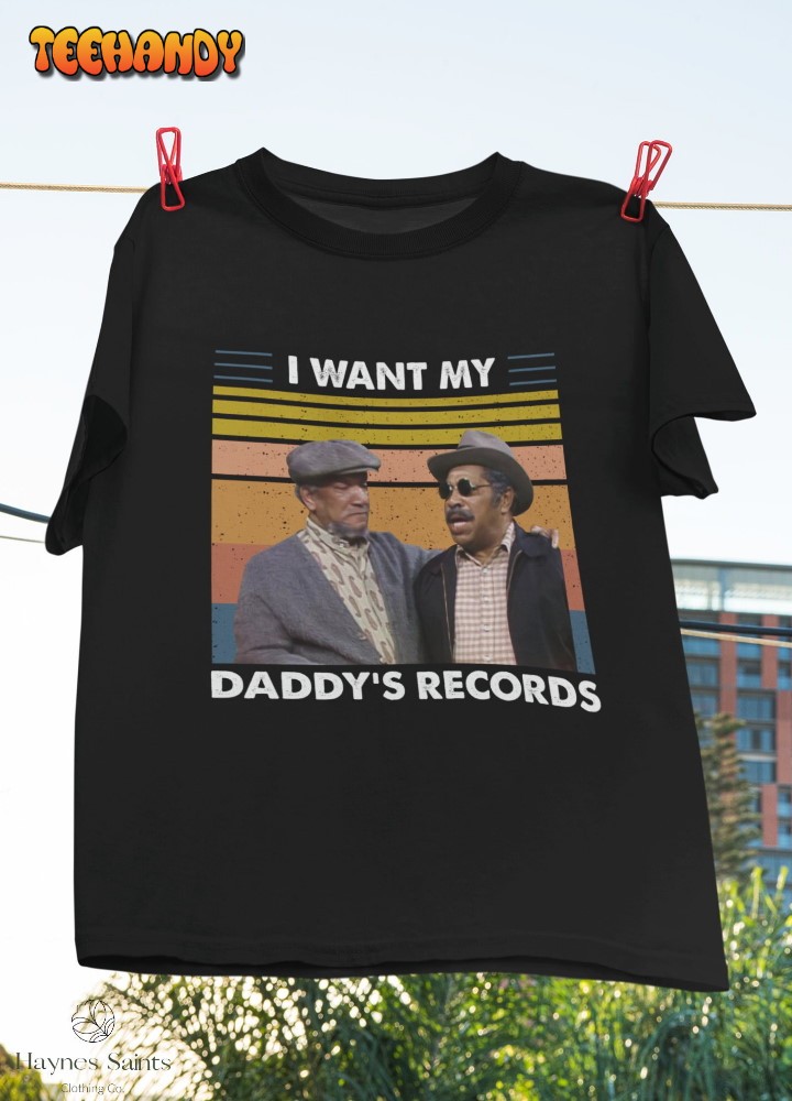 I Want My Daddy’s Retro Records T-Shirt, Sanford And Son Movie Shirt