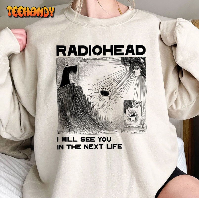 I Will See You In The Next Life Shirt, Radiohead Sweatshirt Hoodie