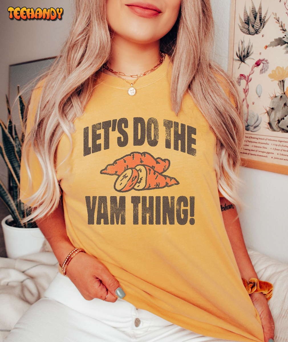 Let’s Do The Yam Thing Shirt, Thanksgiving Shirt