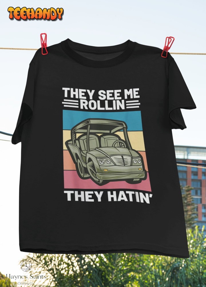 Me Rollin’ They Hatin Golfers Apparel Roll Golf Cart Humor T-Shirt