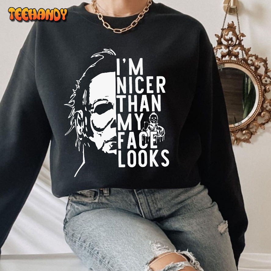 Michael Myers I’m Nicer Than My Face Looks Unisex T Shirt