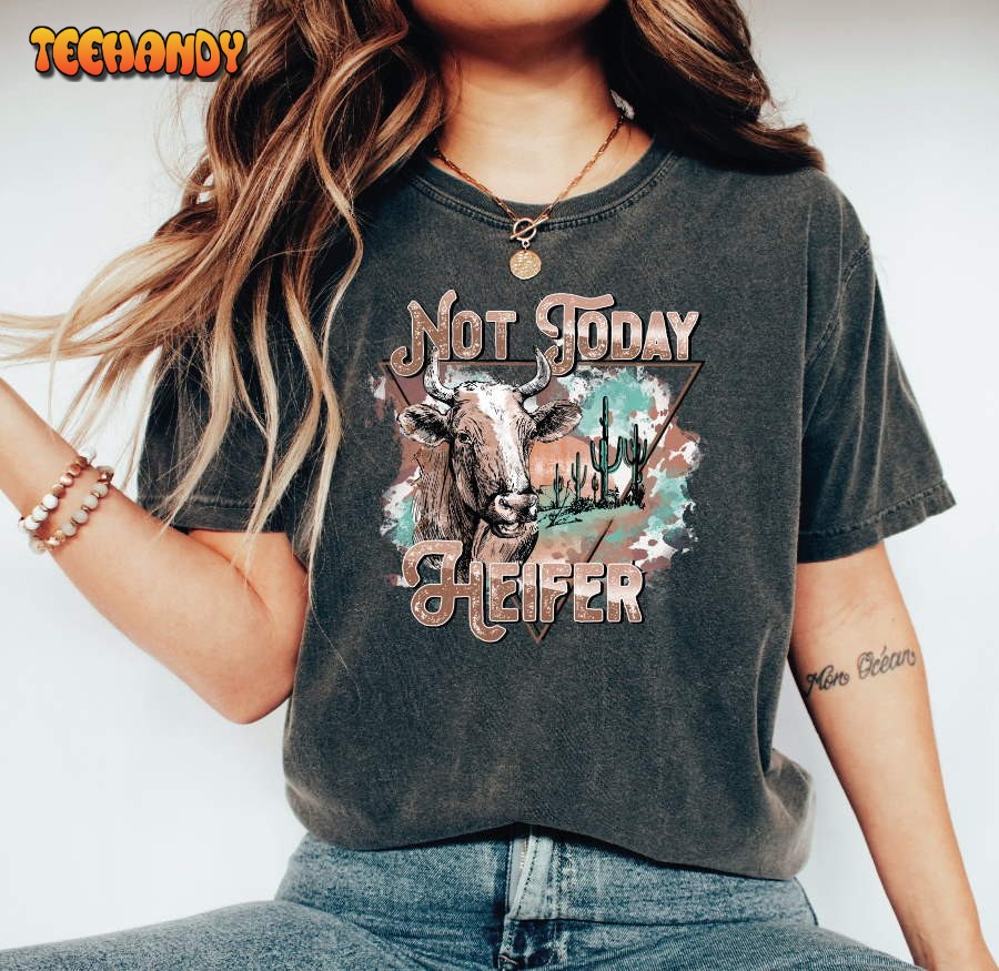 Not Today Heifer Shirt, Cowgirl Shirt, Heifer Shirt