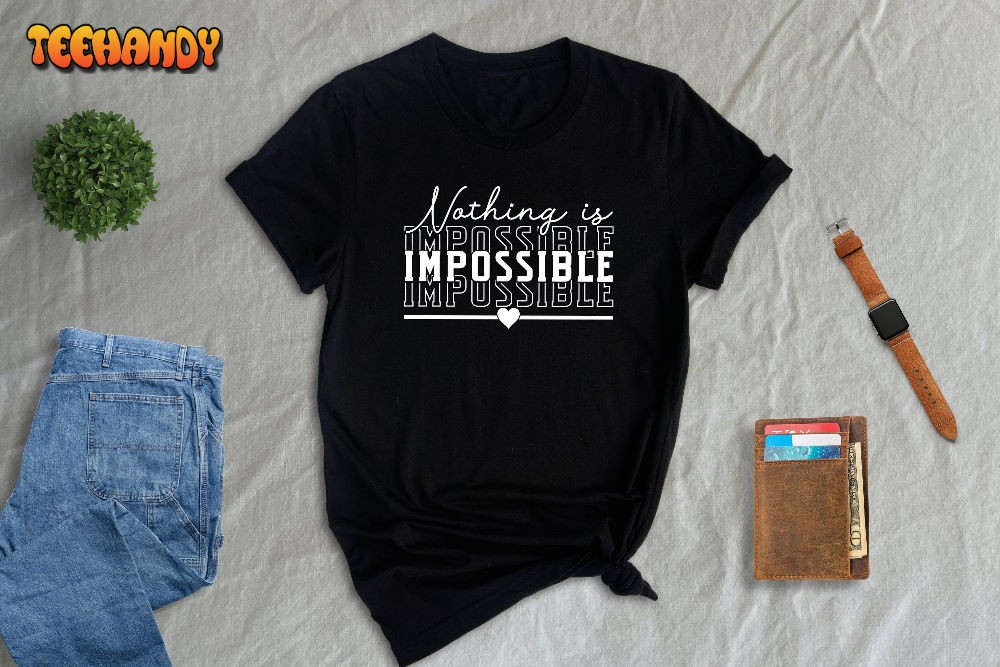 Nothing is Impossible Shirt, Motivational T-shirt