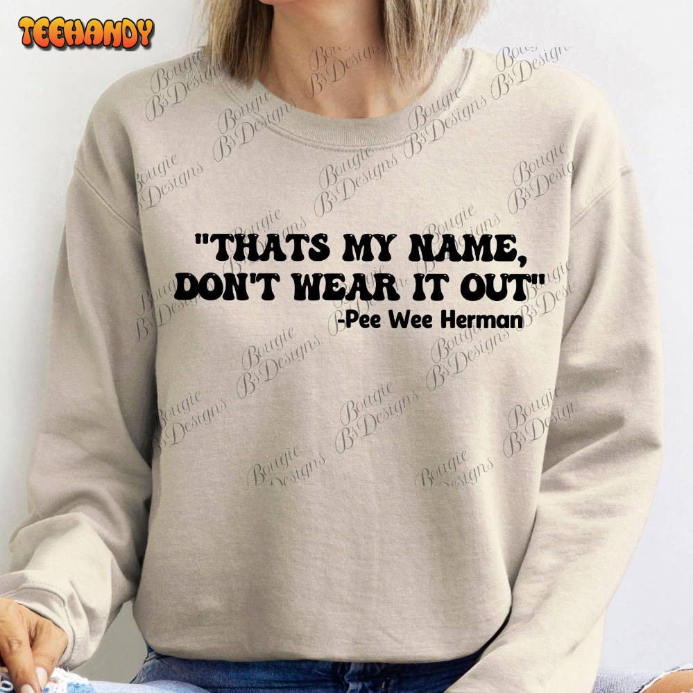 Pee-Wee Herman Shirt, That’s My Name, Don’t Don’t Wear It Out Shirt